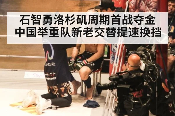 石智勇洛杉矶周期首战夺金 中国举重队新老交替提速换挡